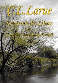 Kolosseum des Lebens - C. L. Larue - ebook