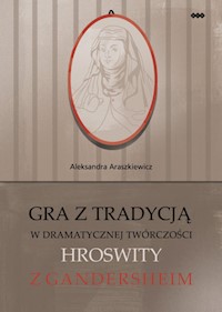 Gra z tradycją w dramatycznej twórczości Hroswity z Gandersheim - Araszkiewicz Aleksandra - książka