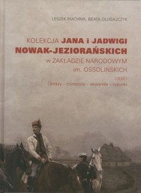 Kolekcja Jana i Jadwigi Nowak-Jeziorańskich w Zakładzie Narodowym im. Ossolińskich. Część I: Obrazy - Długajczyk Beata, Machnik Leszek - książka