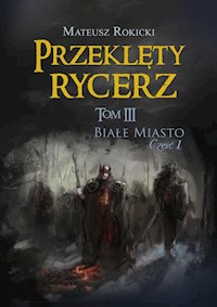 Przeklęty rycerz Tom 3 Białe Miasto Część 1 - Rokicki Mateusz - książka