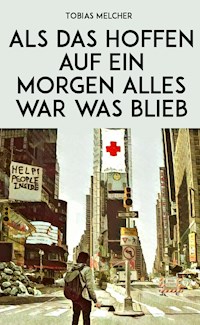Als das Hoffen auf ein Morgen alles war was blieb - Tobias Melcher - ebook