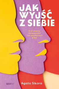 Jak wyjść z siebie. O złudzeniu niezależności i sile społecznych więzi - Agata Sikora - ebook + audiobook + książka