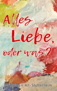 Alles Liebe oder was? - Wolfgang V.Alt-Stutterheim - ebook