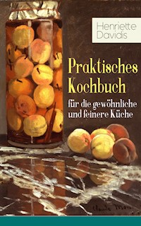 Praktisches Kochbuch für die gewöhnliche und feinere Küche - Henriette Davidis - ebook