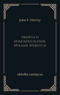 Prawda o homoseksualizmie. Wołanie wiernych - John F. Harvey - ebook