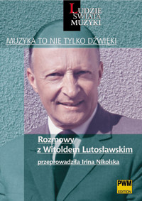 Muzyka to nie tylko dźwięki. Rozmowy z Witoldem Lutosławskim - Irina Nikolska - ebook