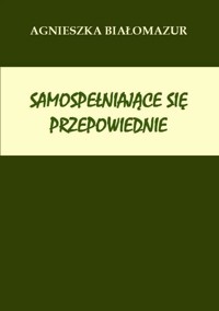 Samospełniające się przepowiednie - Agnieszka Białomazur - ebook