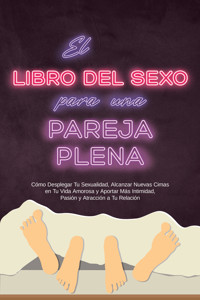 El Libro del Sexo para una Pareja Plena: Cómo Desplegar Tu Sexualidad, Alcanzar Nuevas Cimas en Tu Vida Amorosa y Aportar Más Intimidad, Pasión y Atracción a Tu Relación - Alina Lehnhardt - ebook