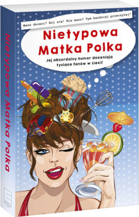 Nietypowa Matka Polka, czyli życie nie pieści. Jej absurdalny humor doceniają tysiące fanów w sieci - Nietypowa matka polka - książka