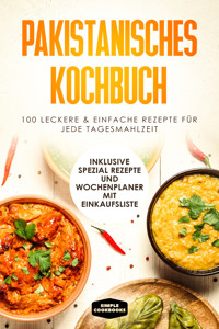 Pakistanisches Kochbuch: 100 traditionelle Rezepte vom Frühstück bis zum Dessert - Inklusive Spezial Rezepte und Einkaufsliste - Simple Cookbooks - ebook