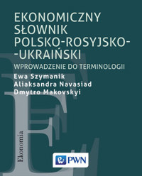 Ekonomiczny słownik polsko-rosyjsko-ukraiński. Wprowadzenie do terminologii - Aliaksandra Navasiad, Dmytro Makovskyi, Dr Ewa Szymanik - książka