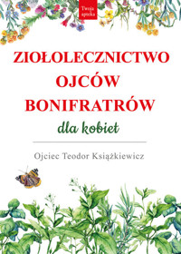 Ziołolecznictwo Ojców Bonifratrów dla kobiet - Teodor Książkiewicz - książka