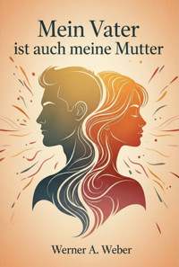 Mein Vater Ist Auch Meine Mutter - Werner A. Weber - ebook