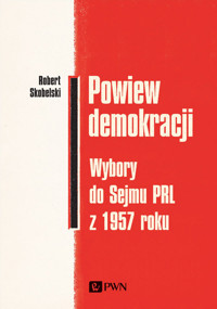 Powiew demokracji. Wybory do Sejmu PRL z 1957 roku - Robert Skobelski - książka