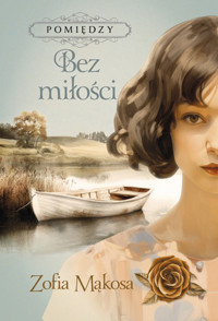 Bez miłości. Seria Pomiędzy. Tom 2 - Zofia Mąkosa - książka