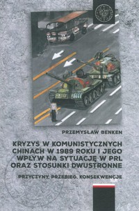 Kryzys w komunistycznych Chinach w 1989 roku i jego wpływ na sytuację w PRL oraz stosunki dwustronne - Benken Przemysław - książka