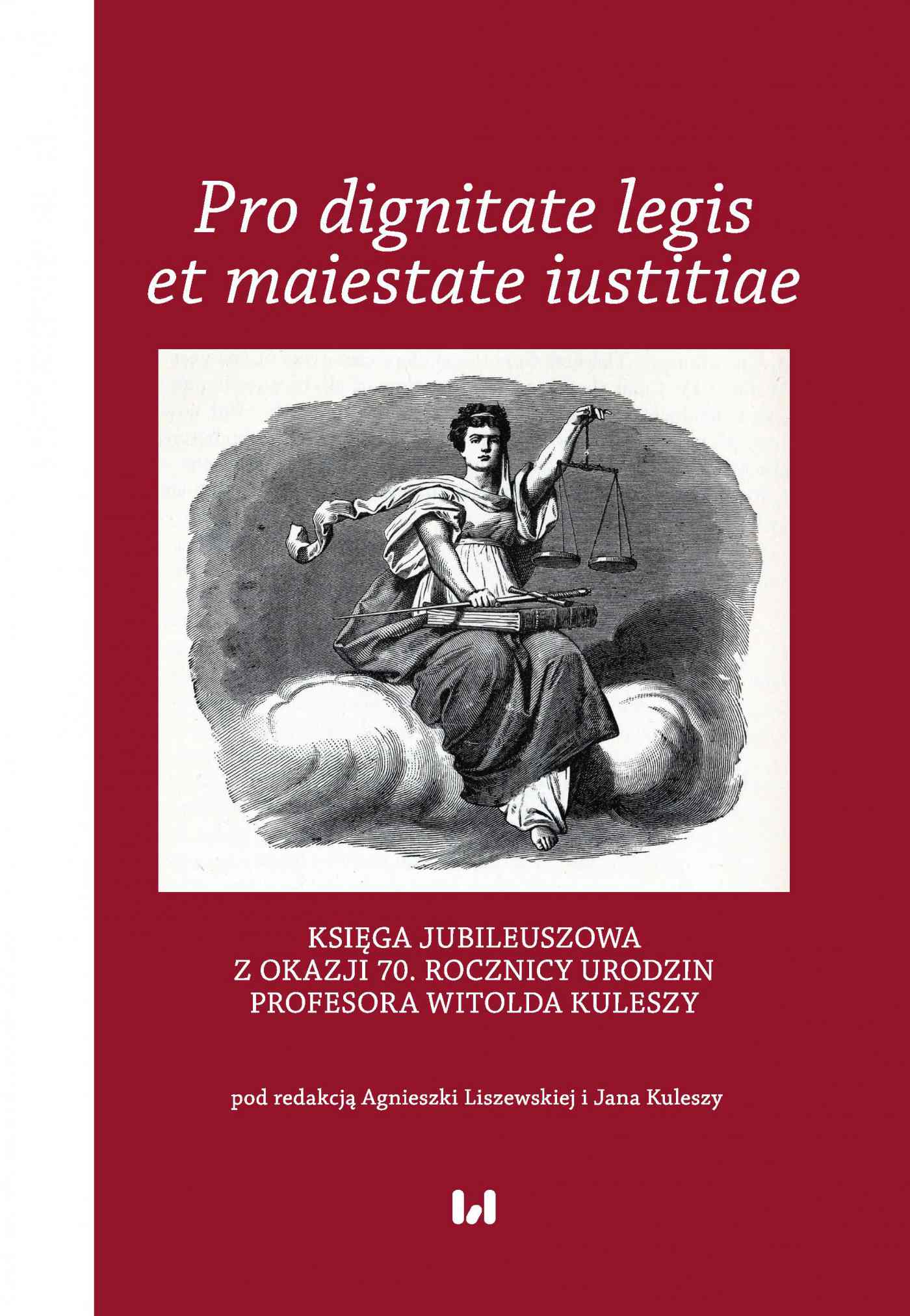 Okładka:Pro dignitate legis et maiestate iustitiae. Księga jubileuszowa z okazji 70. rocznicy urodzin Profesora Witolda Kuleszy 