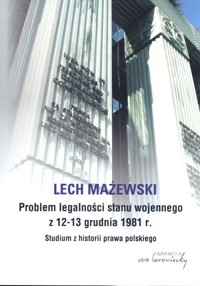 Problem legalności stanu wojennego z 12-13 grudnia 1981 r. Studium z historii prawa polskiego - Lech Mażewski - książka