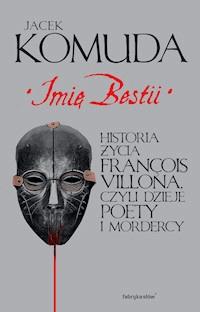 Imię Bestii. Historia życia François Villona, czyli dzieje poety i mordercy - Jacek Komuda - ebook + audiobook
