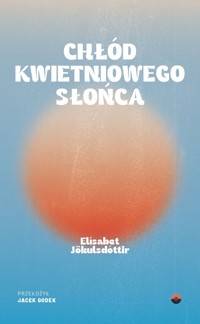 Chłód kwietniowego słońca - Elísabet Jökulsdóttir - ebook