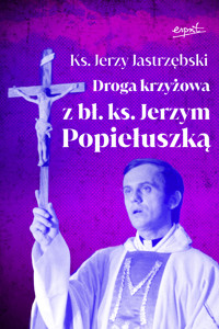 Droga krzyżowa z bł. ks. Jerzym Popiełuszką - Ks. Jerzy Jastrzębski - ebook