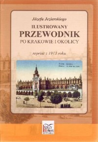 Ilustrowany przewodnik po Krakowie i okolicy. Reprint z 1914 roku - Józef Jezierski - książka