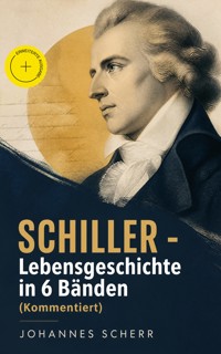 SCHILLER - Lebensgeschichte in 6 Bänden (Kommentiert) - Johannes Scherr - ebook