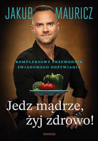 Jedz mądrze, żyj zdrowo! Kompleksowy przewodnik świadomego odżywiania - Jakub Mauricz - audiobook + książka