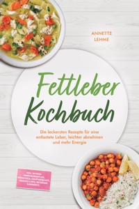 Fettleber Kochbuch: Die leckersten Rezepte für eine entlastete Leber, leichter abnehmen und mehr Energie – inkl. 30-Tage-Ernährungsplan, Frühstück, Hauptgerichte, Snacks & Dips, Getränke & Desserts - Annette Lehme - ebook