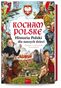Kocham Polskę Historia Polski dla naszych dzieci - Szarek Joanna, Szarek Jarosław - książka