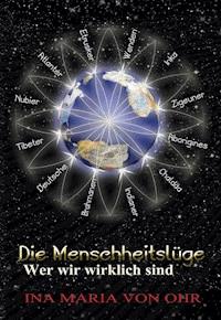 Die Menschheitslüge – Wer wir wirklich sind - Ina von Ohr - ebook