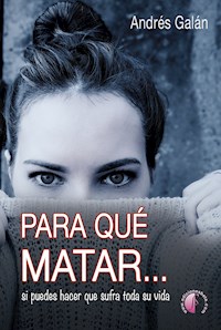 Para qué matar... si puedes hacer que sufra toda su vida - Andrés Galán - ebook