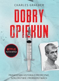 Dobry opiekun. Prawdziwa historia o medycynie, szaleństwie i morderstwach - Graeber Charles - ebook