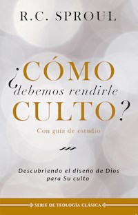 ¿Cómo debemos rendirle culto? - R. C. Sproul - ebook
