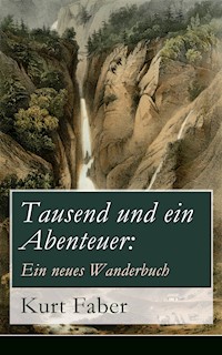 Tausend und ein Abenteuer: Ein neues Wanderbuch - Kurt Faber - ebook