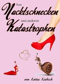 Von Nacktschnecken und anderen Katastrophen - Lotta Liebich - ebook
