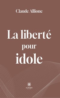 La liberté pour idole - Claude Allione - ebook
