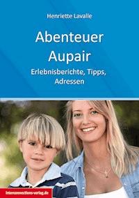 Abenteuer Au-Pair - Europa, USA, Kanada, Australien, Neuseeland, Südafrika, Lateinamerika - Henriette Lavalle - ebook