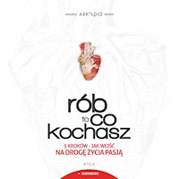 Rób to co kochasz. 5 kroków - jak wejść na drogę życia pasją - Arkadiusz "Arkadio" Zbozień - audiobook