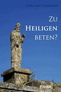 Zu Heiligen beten? - Franz Graf-Stuhlhofer - ebook