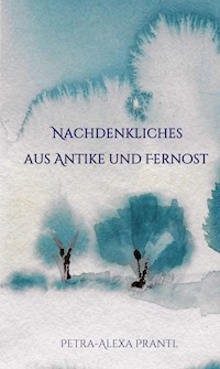 Nachdenkliches aus Antike und Fernost - petra-alexa prantl - ebook