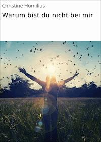 Warum bist du nicht bei mir - Christine Homilius - ebook