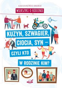 Wierszyki o rodzinie Kuzyn, szwagier, ciocia, syn - czyli kto w rodzinie kim? - Agnieszka Nożyńska-Demianiuk - książka