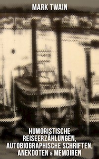 Mark Twain: Humoristische Reiseerzählungen, Autobiographische Schriften, Anekdoten & Memoiren - Mark Twain - ebook