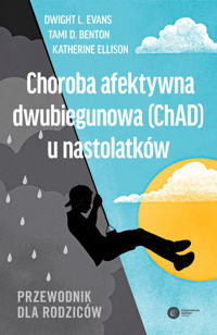 Choroba afektywna dwubiegunowa (ChAD) u nastolatków. Przewodnik dla rodziców - Dwight Evans, Moira Rynn, Katherine Ellison - książka