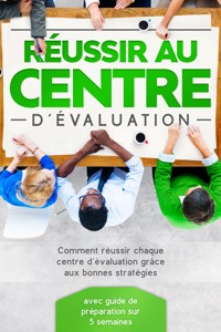 Réussir au Centre d'Évaluation : Comment réussir chaque centre d'évaluation grâce aux bonnes stratégies – avec guide de préparation sur 5 semaines - Sebastian Grapengeter - ebook