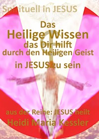 Das Heilige Wissen, das Dir hilft, durch den Heiligen Geist in JESUS zu sein - Heidi Maria Kessler - ebook