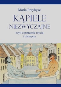 Kąpiele niezwyczajne czyli o potrzebie mycia i niemycia - Przybysz Maria - książka