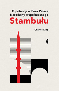 O północy w Pera Palace. Narodziny współczesnego Stambułu - Charles King - ebook + książka