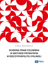 Ochrona praw człowieka w sektorze prywatnym w Rzeczypospolitej Polskiej - Kinga Machowicz - książka